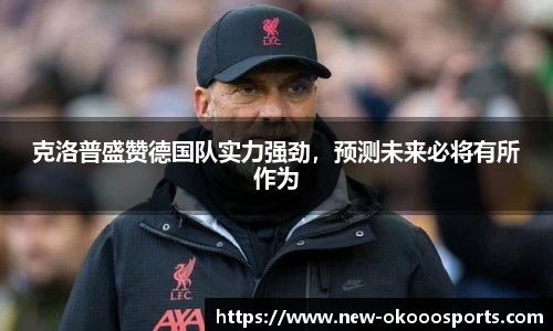 克洛普盛赞德国队实力强劲，预测未来必将有所作为
