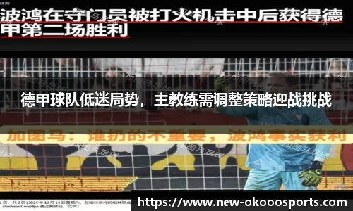 德甲球队低迷局势，主教练需调整策略迎战挑战