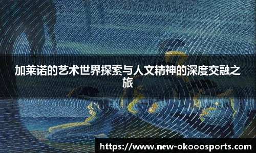 加莱诺的艺术世界探索与人文精神的深度交融之旅